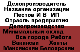 Делопроизводитель › Название организации ­ Пестов И.В, ИП › Отрасль предприятия ­ Делопроизводство › Минимальный оклад ­ 26 000 - Все города Работа » Вакансии   . Ханты-Мансийский,Белоярский г.